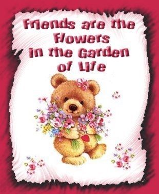 Friends are the flowers in the garden of life