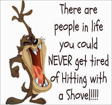 there are people in your life you could hit with a shovel there are people in your life you could hit with a shovel