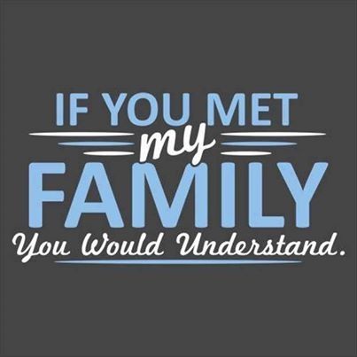 if you met my family you would understand if you met my family you would understand