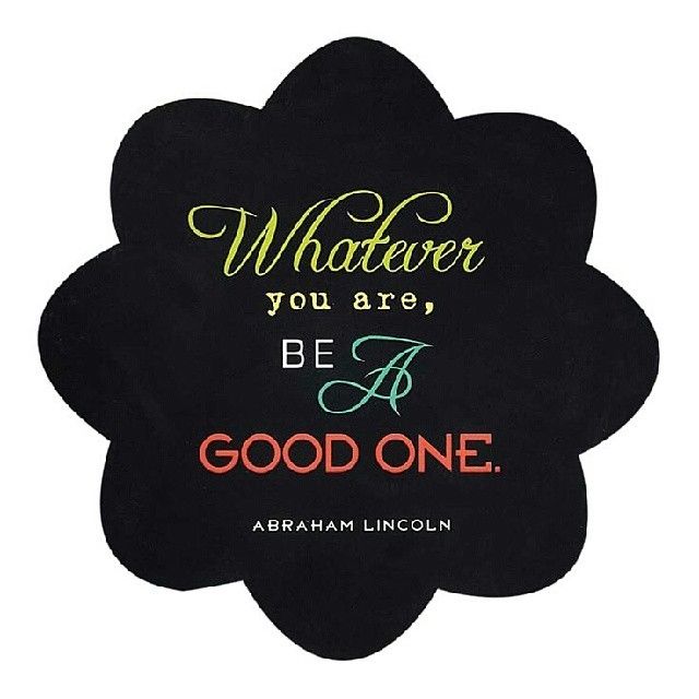 Whatever you are, be a good one Whatever you are, be a good one