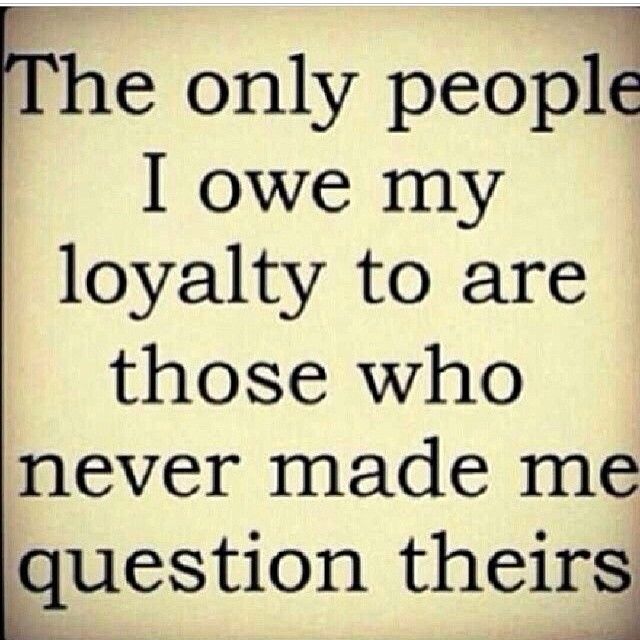 Only people I owe my loyalty to Only people I owe my loyalty to