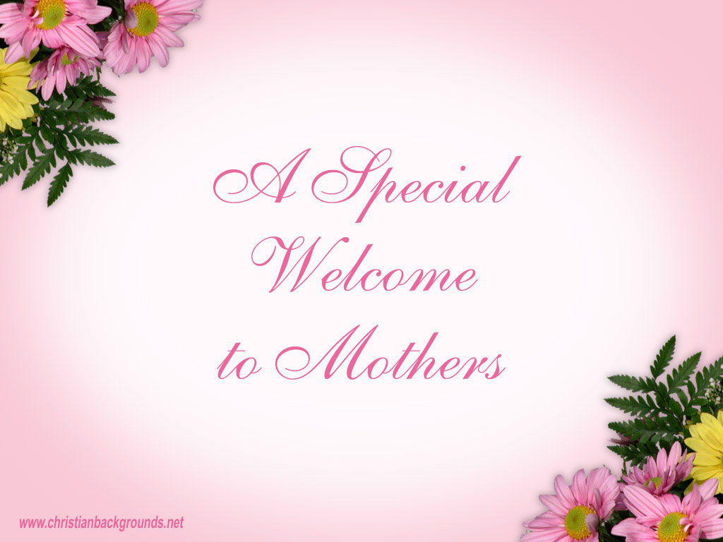 A special welcome to mothers A special welcome to mothers