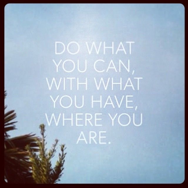 Do what you can with have you have Do what you can with have you have
