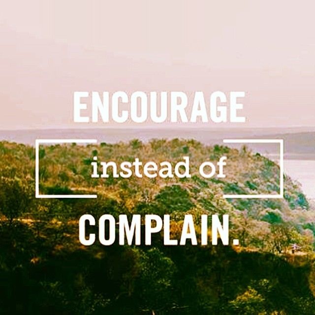 Encourage instead of complain