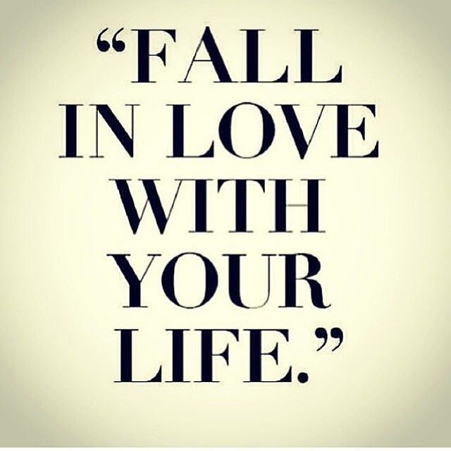Fall in love with your life