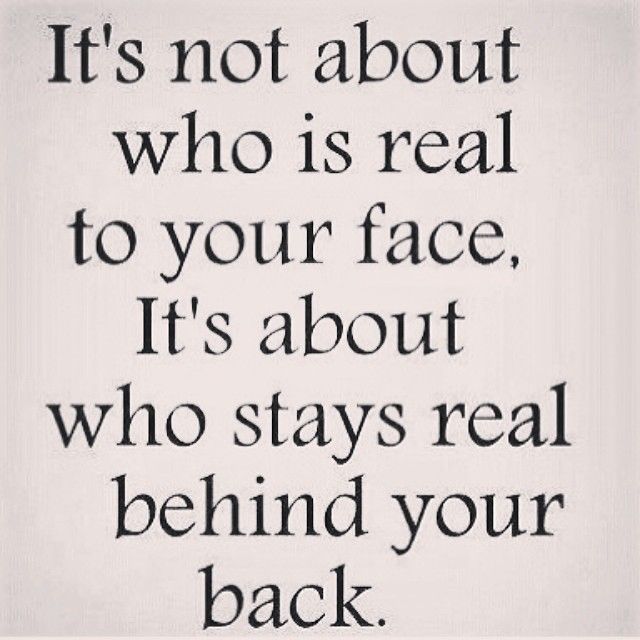 Who stays real behind your back Who stays real behind your back