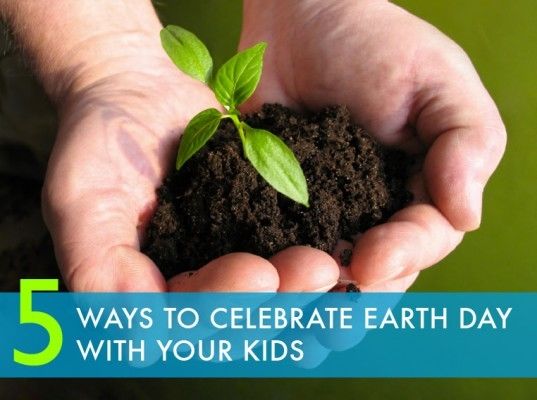 5 Ways To Celebrate Earth Day With Your Kids