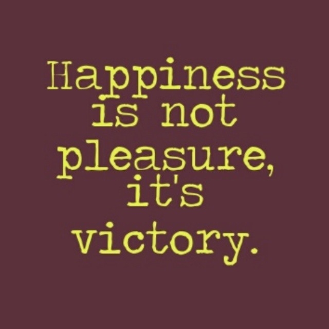 Happiness is not pleasure, its victory Happiness is not pleasure, its victory