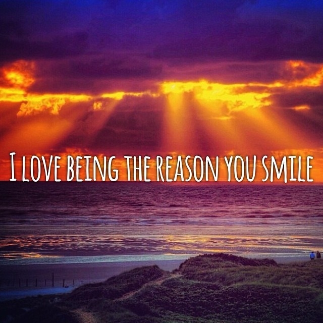 I love being the reason you smile