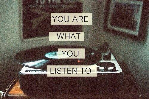 You are what you listen to You are what you listen to