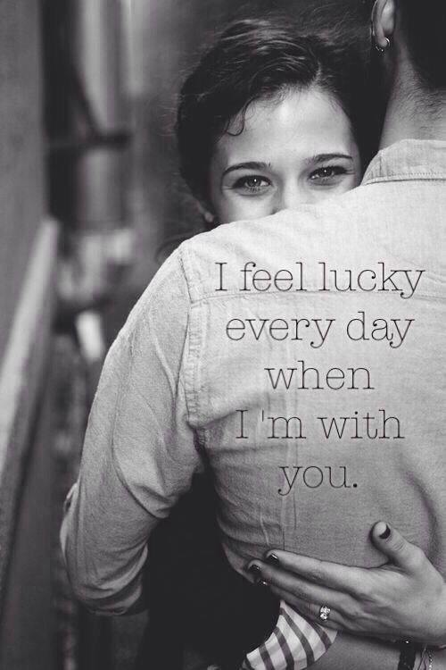 I feel lucky every day when Im with you