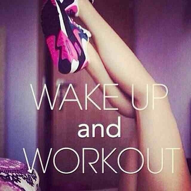 Wake up and workout Wake up and workout
