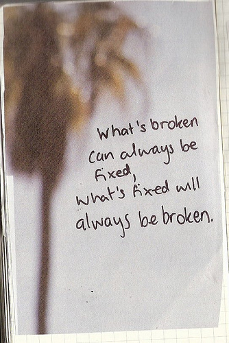 Whats broken can always be fixed Whats broken can always be fixed
