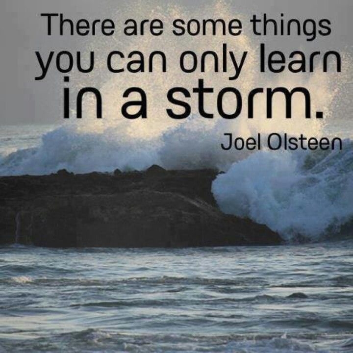 There are some things you can only learn in a storm There are some things you can only learn in a storm