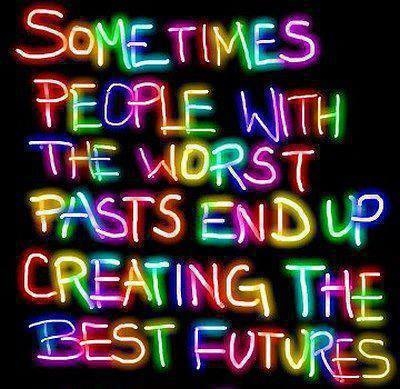 Sometimes people with the worsts pasts....