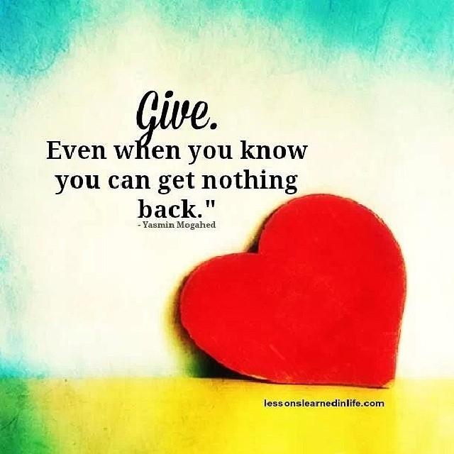 Give even when you know you can get nothing back Give even when you know you can get nothing back