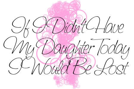 If I didn't have my daughter today, I would be lost