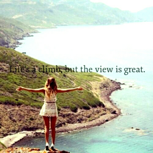 Life is a climb but the view is great Life is a climb but the view is great