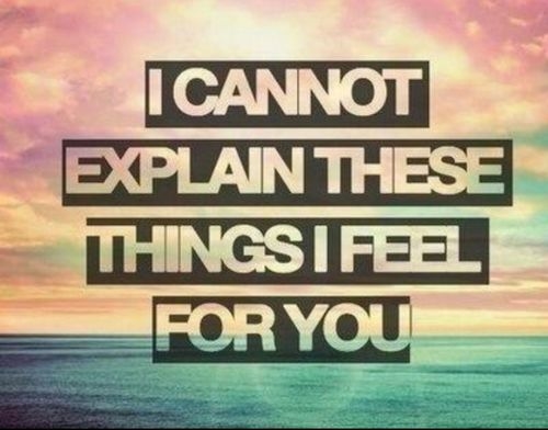 I cannot explain these things I feel for you I cannot explain these things I feel for you