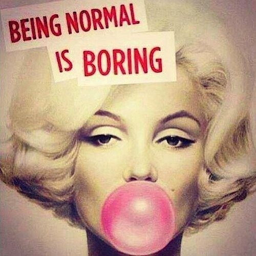 Being normal is boring Being normal is boring