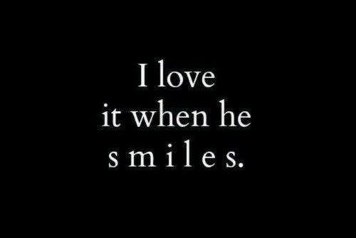 I love it when he smiles I love it when he smiles
