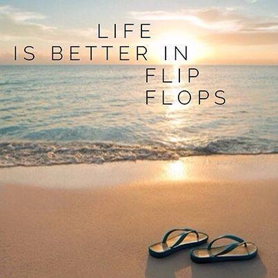 Life is better in flip flops Life is better in flip flops