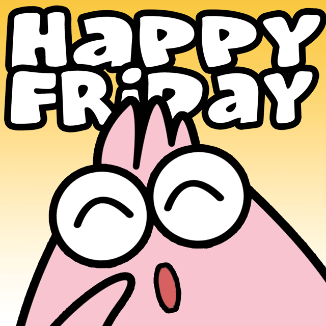 Happy Friday Happy Friday