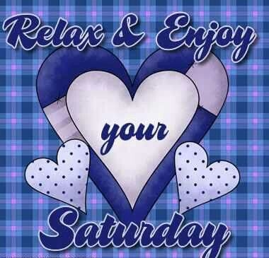 Relax and enjoy your Saturday Relax and enjoy your Saturday