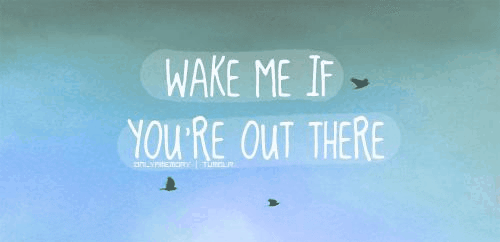 Wake me if you're out there Wake me if you're out there