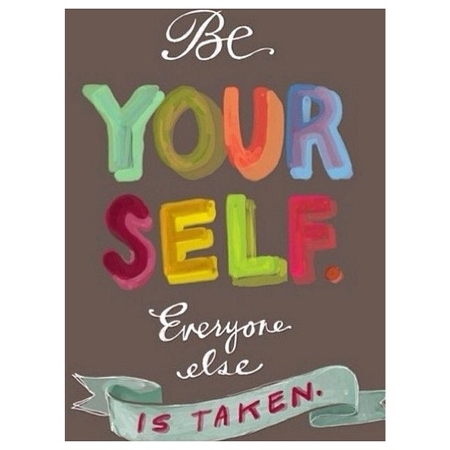 Be yourself, everyone else is taken