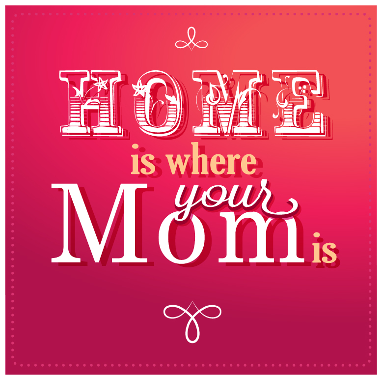 Home is where your mom is