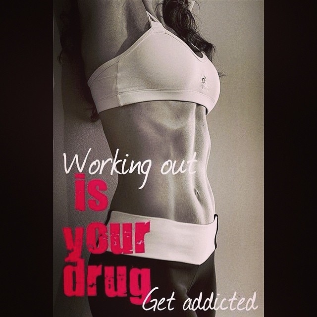 Working out is your drug Working out is your drug