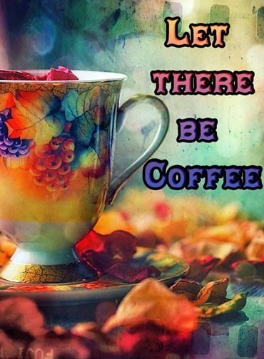 let there be coffee let there be coffee