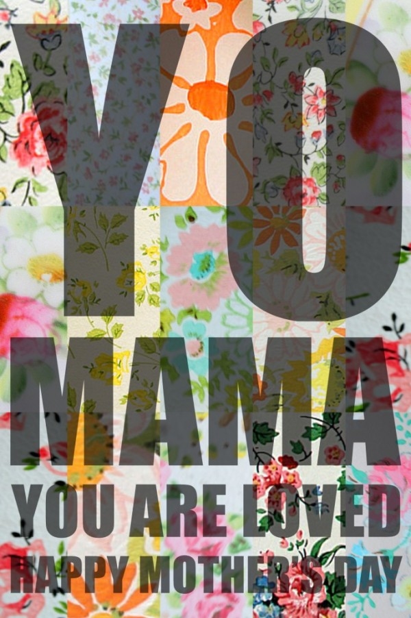 YO Mama! You are Loved! Happy Mother's Day
