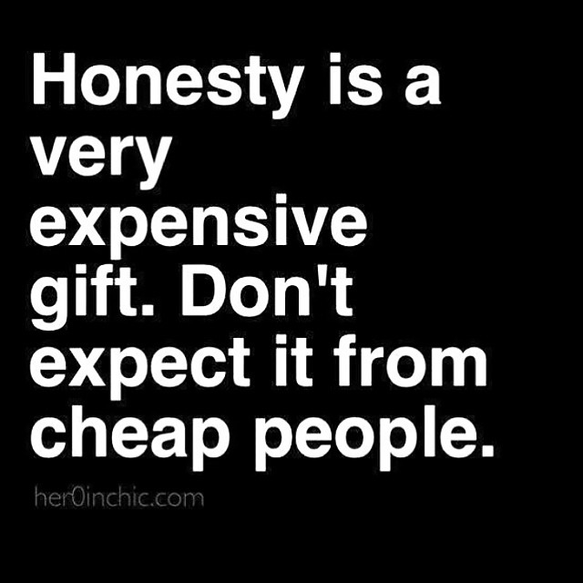 Honesty is a very expensive gift