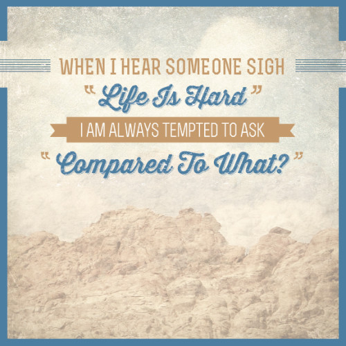 When I hear someone sigh life is hard When I hear someone sigh life is hard