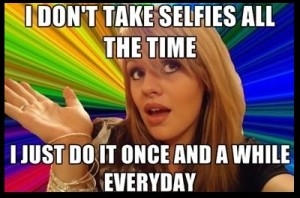 I dont take selfies all the time