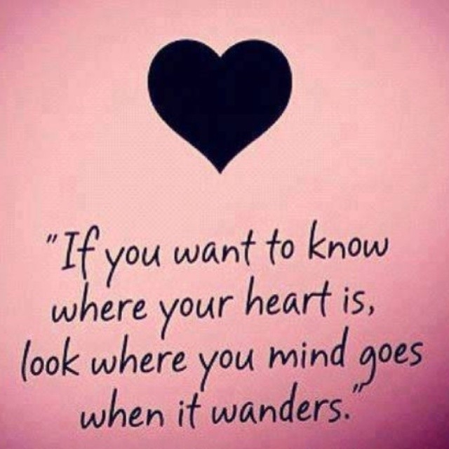 If you want to know where your heart is