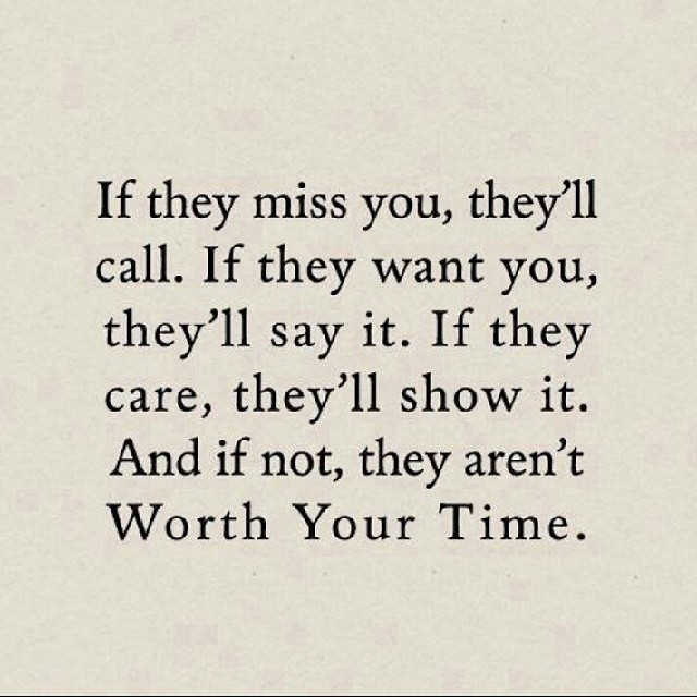If they care, theyll show it. If not, they arent worth your time If they care, theyll show it. If not, they arent worth your time