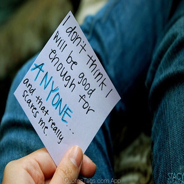 I dont think ill be good enough for anyone I dont think ill be good enough for anyone