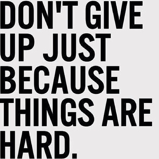 Dont give up just because things are hard Dont give up just because things are hard