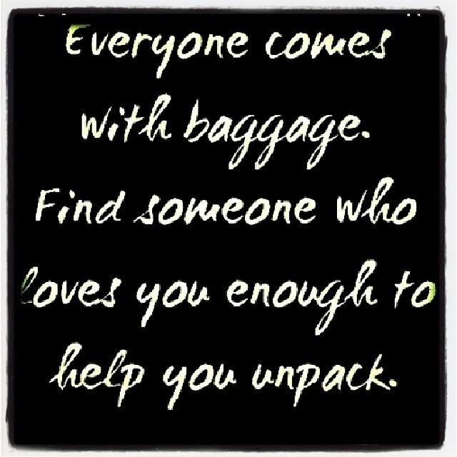 Everyone comes with baggage Everyone comes with baggage