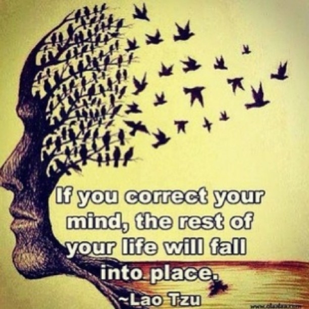 If you correct your mind, the rest of your life will fall into place