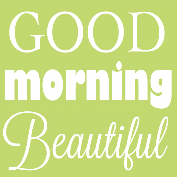 Good Morning Beautiful