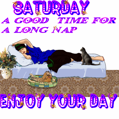 Saturday A Good time for a long nap Saturday A Good time for a long nap