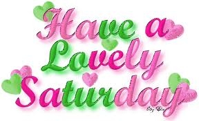 Have a lovely Saturday Have a lovely Saturday