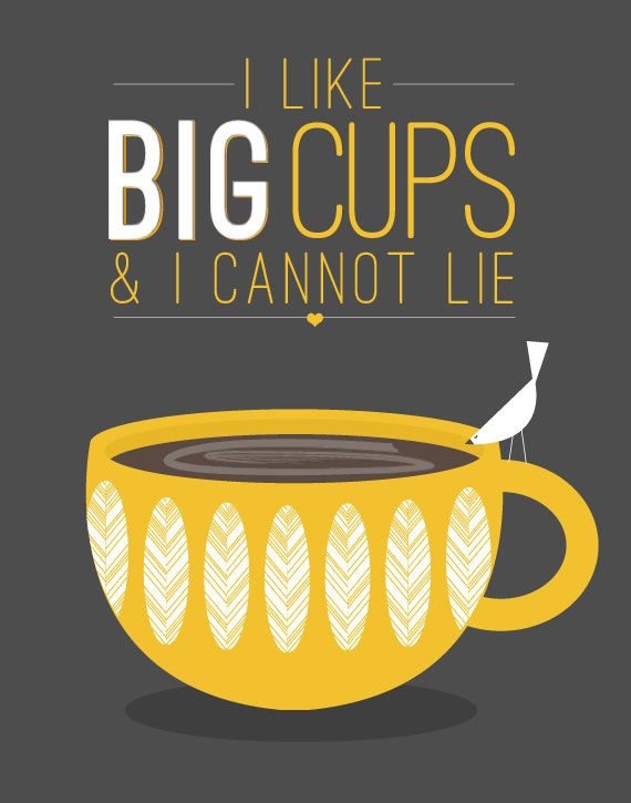 I like big cups and I cannot lie I like big cups and I cannot lie