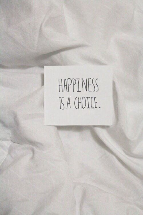 Happiness is a choice Happiness is a choice