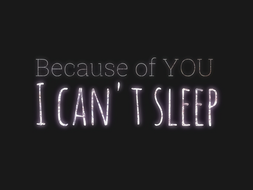 Because of you I cant sleep Because of you I cant sleep