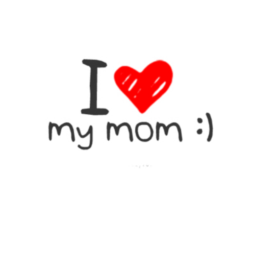 I love my mom I love my mom
